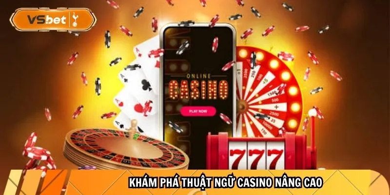 Thuật Ngữ Casino Từ Cơ Bản Đến Nâng Cao Bạn Cần Biết 2 Khám phá thuật ngữ Casino nâng cao